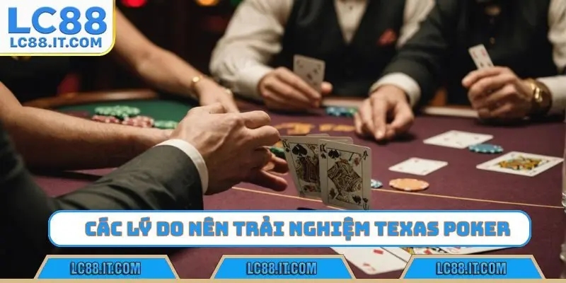 Các lý do nên trải nghiệm Texas Poker
