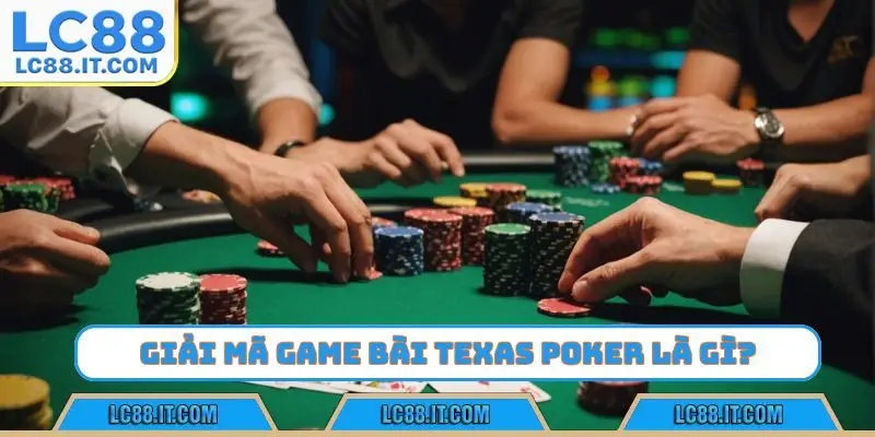 Giải mã game bài Texas Poker là gì?