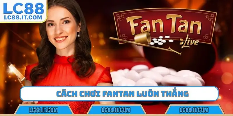 Cách chơi Fantan luôn thắng cho người mới gia nhập