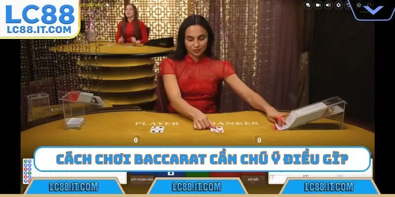 Cách chơi baccarat cần chú ý điều gì?